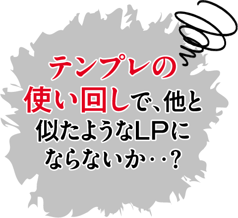 テンプレの使い回しで他と似たようなLPにならないか？